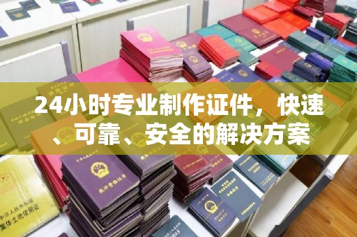 甘谷24小时专业制作证件，快速、可靠、安全的解决方案